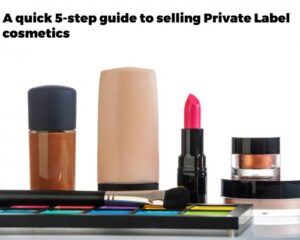 Read more about the article A QUICK 5-STEP GUIDE TO SELLING PRIVATE LABEL COSMETICS